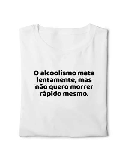 camiseta com frase engracada alcoolismo mata lentamente classico dobrada nohlahzy